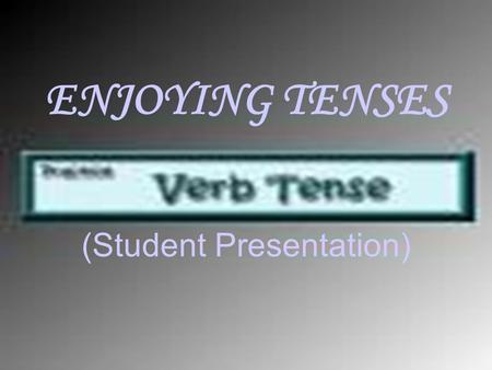 ENJOYING TENSES (Student Presentation). Simple Tenses Simple Present Tense 1.The doctor is in his office. 2.Here comes the bus. 3.She always forgets her.
