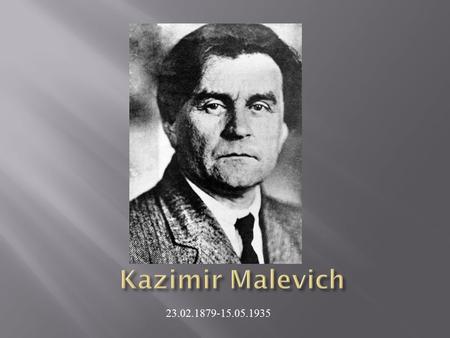 Kazimir Malevich 23.02.1879-15.05.1935.