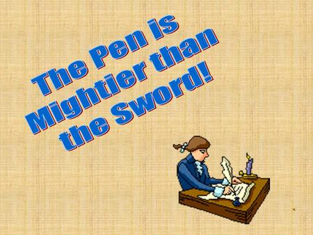 Ready? Write the following quote: “The Pen is Mightier than the Sword.” What do you think it means?