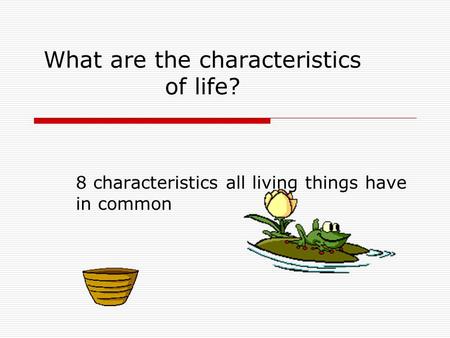 What are the characteristics of life? 8 characteristics all living things have in common.