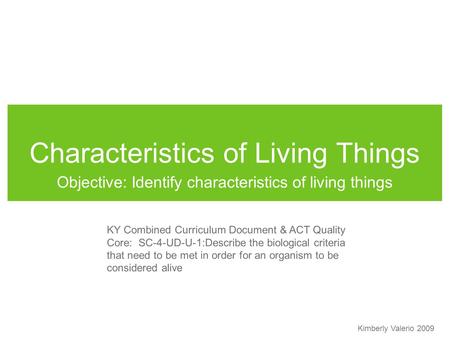 Characteristics of Living Things Objective: Identify characteristics of living things KY Combined Curriculum Document & ACT Quality Core: SC-4-UD-U-1:Describe.