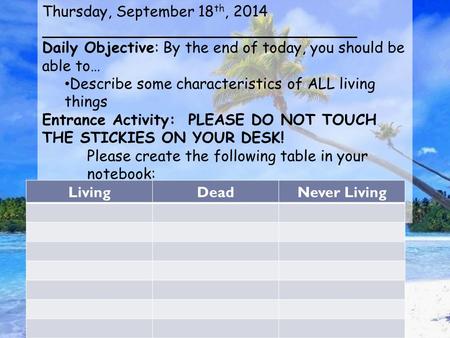 Thursday, September 18 th, 2014 Daily Objective: By the end of today, you should be able to… Describe some characteristics of ALL living things Entrance.