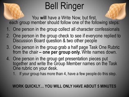 Bell Ringer You will have a Write Now, but first, each group member should follow one of the following steps: 1.One person in the group collect all character.