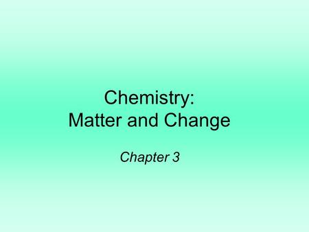 Chemistry: Matter and Change Chapter 3. 1. Matter is anything that occupies space and has mass. 2. A substance is a form of matter that has a definite.