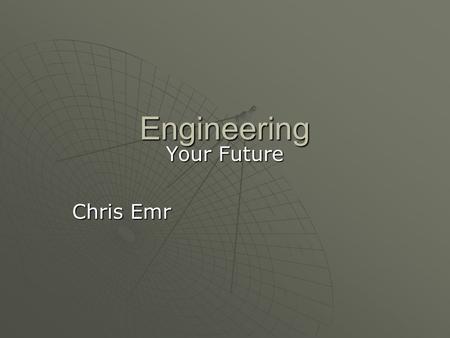 Engineering Your Future Chris Emr. My interviews  Mr. John Bergman  Dr. A  Mr. Larry Schwartz.