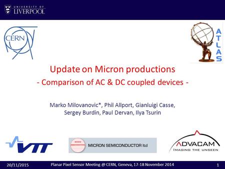 Update on Micron productions - Comparison of AC & DC coupled devices - Marko Milovanovic*, Phil Allport, Gianluigi Casse, Sergey Burdin, Paul Dervan, Ilya.