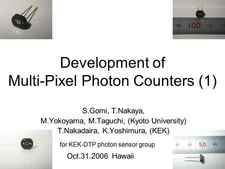 1 Development of Multi-Pixel Photon Counters (1) S.Gomi, T.Nakaya, M.Yokoyama, M.Taguchi, (Kyoto University) T.Nakadaira, K.Yoshimura, (KEK) Oct.31.2006.