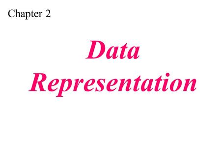 Chapter 2 Data Representation.