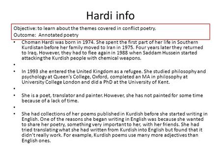 Hardi info Objective: to learn about the themes covered in conflict poetry. Outcome: Annotated poetry Choman Hardi was born in 1974. She spent the first.