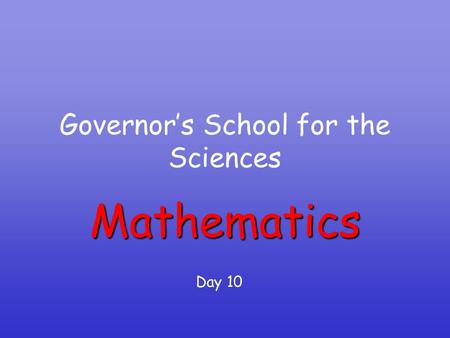 Governor’s School for the Sciences Mathematics Day 10.