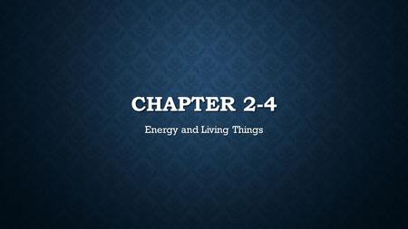 CHAPTER 2-4 Energy and Living Things. METABOLISM: AN ORGANISM’S CAPACITY TO ACQUIRE ENERGY AND USE IT TO BUILD, BREAK APART, STORE AND RELEASE SUBSTANCES.