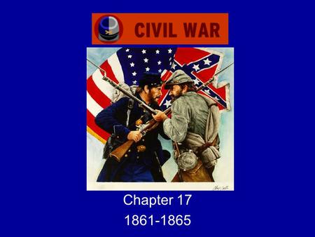The Civil War Chapter 17 1861-1865. Ch 17.1 The Conflict Takes Shape.