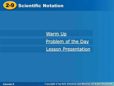 2-9 Scientific Notation Course 3 Warm Up Warm Up Problem of the Day Problem of the Day Lesson Presentation Lesson Presentation.
