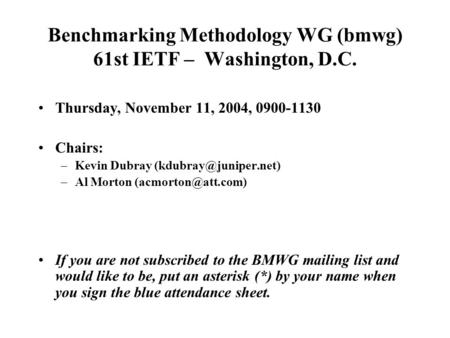 Benchmarking Methodology WG (bmwg) 61st IETF – Washington, D.C. Thursday, November 11, 2004, 0900-1130 Chairs: –Kevin Dubray –Al.