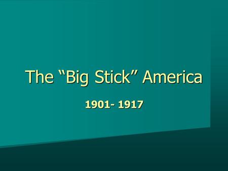 The “Big Stick” America 1901- 1917. Old Foreign Policy Colonization Colonization Monroe Doctrine Monroe Doctrine Manifest Destiny Manifest Destiny.