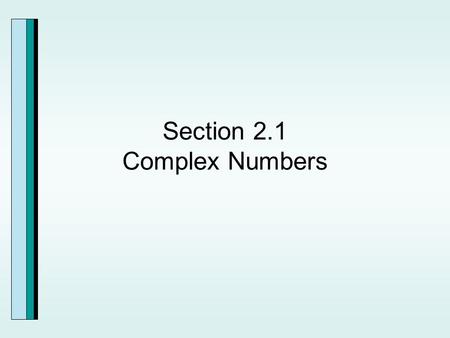 Section 2.1 Complex Numbers. The Imaginary Unit i.