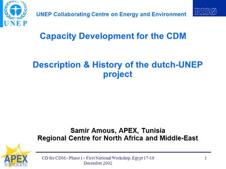 UNEP Collaborating Centre on Energy and Environment CD for CDM - Phase 1 - First National Workshop, Egypt 17-18 December 2002 1 Capacity Development for.