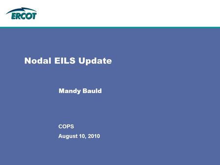 August 10, 2010 COPS Nodal EILS Update Mandy Bauld.
