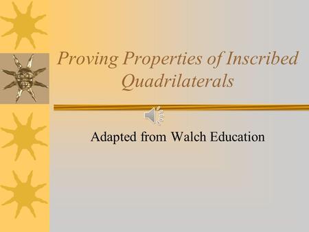 Proving Properties of Inscribed Quadrilaterals Adapted from Walch Education.