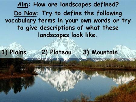 Aim: How are landscapes defined? Do Now: Try to define the following vocabulary terms in your own words or try to give descriptions of what these landscapes.