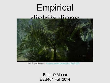 Empirical distributions Brian O’Meara EEB464 Fall 2014 IMAX Tropical Rainforest,,