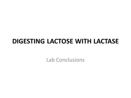 DIGESTING LACTOSE WITH LACTASE Lab Conclusions. Background Information.