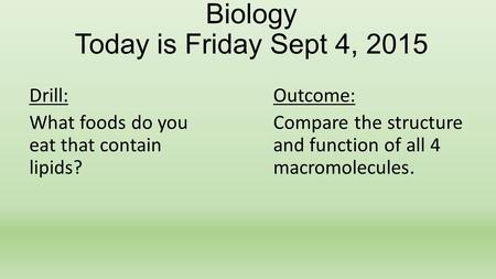 Biology Today is Friday Sept 4, 2015 Drill: What foods do you eat that contain lipids? Outcome: Compare the structure and function of all 4 macromolecules.