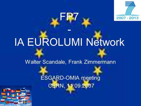 FP7 - IA EUROLUMI Network Walter Scandale, Frank Zimmermann ESGARD-OMIA meeting CERN, 11.09.2007.