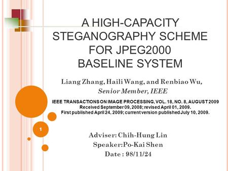 1 A HIGH-CAPACITY STEGANOGRAPHY SCHEME FOR JPEG2000 BASELINE SYSTEM Liang Zhang, Haili Wang, and Renbiao Wu, Senior Member, IEEE 1 IEEE TRANSACTIONS ON.