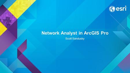 Network Analyst in ArcGIS Pro Scott Sandusky. Network Analyst in ArcGIS Pro This session covers how to use Network Analyst in ArcGIS Pro. It will also.