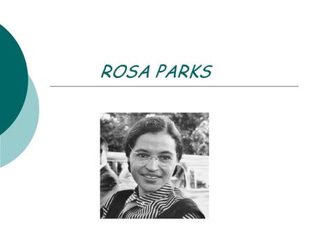 ROSA PARKS.  She was born in Tuskegee, USA in 1913.  She was “The Mother of the Modern- day Civil Rights Movement.”  She became famous for Bus Boycott.
