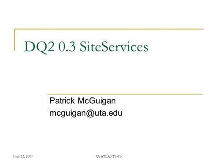 June 22, 2007USATLAS T2-T3 DQ2 0.3 SiteServices Patrick McGuigan