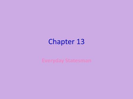 Chapter 13 Everyday Statesman.