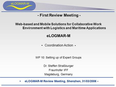 ELOGMAR-M Review Meeting, Shenzhen, 31/03/2006 - First Review Meeting - Web-based and Mobile Solutions for Collaborative Work Environment with Logistics.