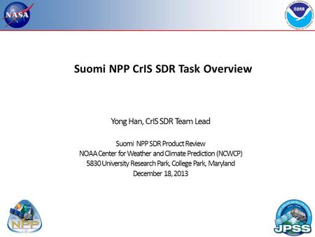 Suomi NPP CrIS SDR Task Overview Yong Han, CrIS SDR Team Lead Suomi NPP SDR Product Review NOAA Center for Weather and Climate Prediction (NCWCP) 5830.