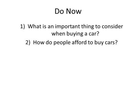 Do Now 1)What is an important thing to consider when buying a car? 2)How do people afford to buy cars?