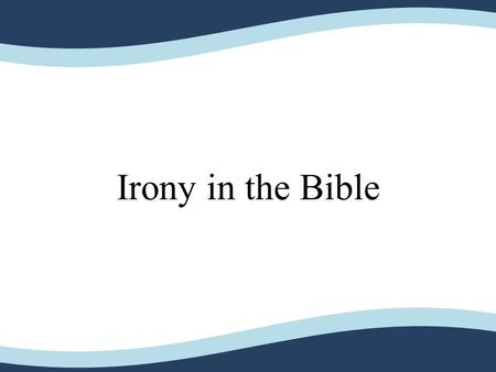 Irony in the Bible. What Is Irony? Irony is when something turns out the opposite of what is intended Like the person who tries to save money by cutting.
