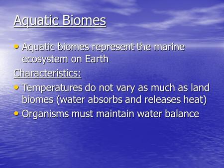 Aquatic Biomes Aquatic biomes represent the marine ecosystem on Earth Aquatic biomes represent the marine ecosystem on EarthCharacteristics: Temperatures.