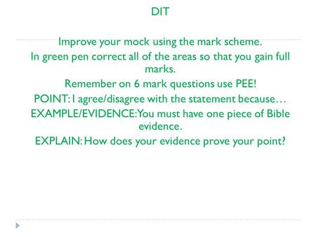DIT Improve your mock using the mark scheme. In green pen correct all of the areas so that you gain full marks. Remember on 6 mark questions use PEE! POINT:
