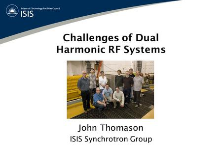 Challenges of Dual Harmonic RF Systems ISIS Synchrotron Group John Thomason.
