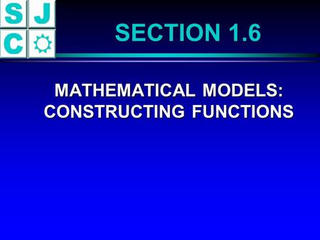 SECTION 1.6 MATHEMATICAL MODELS: CONSTRUCTING FUNCTIONS MATHEMATICAL MODELS: CONSTRUCTING FUNCTIONS.