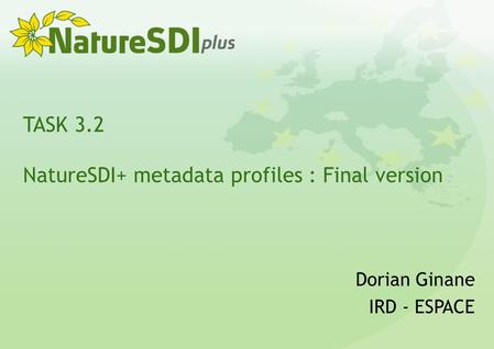 TASK 3.2 NatureSDI+ metadata profiles : Final version Dorian Ginane IRD - ESPACE.