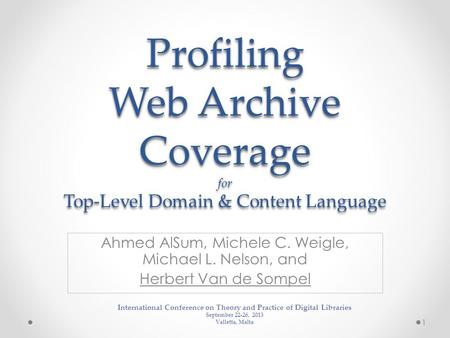 Profiling Web Archive Coverage for Top-Level Domain & Content Language Ahmed AlSum, Michele C. Weigle, Michael L. Nelson, and Herbert Van de Sompel International.
