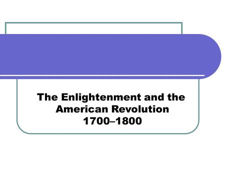 The Enlightenment and the American Revolution 1700–1800