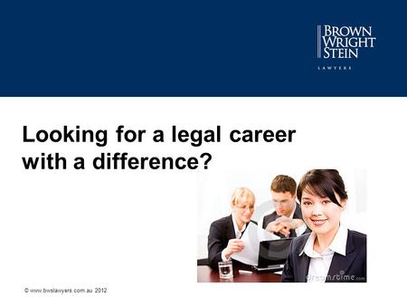 Looking for a legal career with a difference? © www.bwslawyers.com.au 2012.