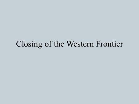 Closing of the Western Frontier. The Three key questions this week: What does a nation need to industrialize? How did these come together between the.