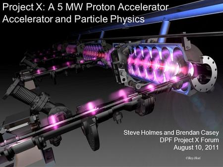 Steve Holmes and Brendan Casey DPF Project X Forum August 10, 2011 Project X: A 5 MW Proton Accelerator Accelerator and Particle Physics.