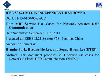 IEEE 802.21 MEDIA INDEPENDENT HANDOVER DCN: 21-13-0160-00-SAUC Title: MIH Service Use Cases for Network-Assisted D2D Communication Date Submitted: September.
