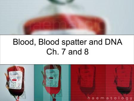Blood, Blood spatter and DNA Ch. 7 and 8. Forensic blood video Blood spatter video Dexter-Dexter- 2 3 4 5 6 *23456 Science of Murder- bloodScience of.