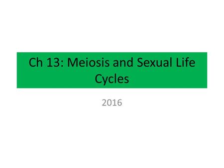 Ch 13: Meiosis and Sexual Life Cycles 2016. Chapter 13: Meiosis From Topic 3.1 Essential idea: Every living organism inherits a blueprint for life from.